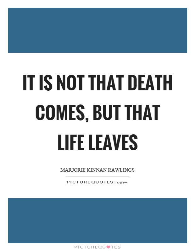It is not that death comes, but that life leaves Picture Quote #1