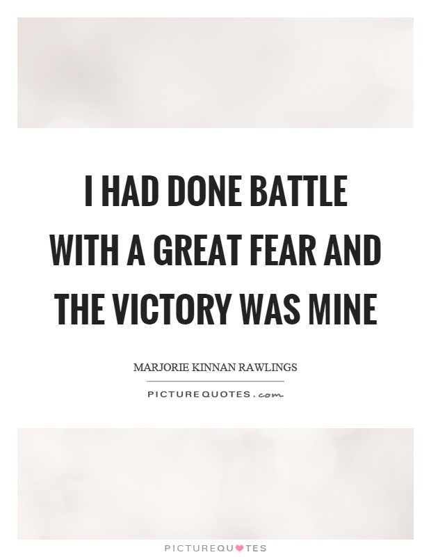 I had done battle with a great fear and the victory was mine Picture Quote #1
