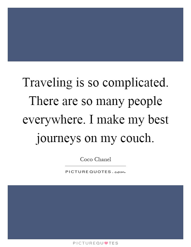 Traveling is so complicated. There are so many people everywhere. I make my best journeys on my couch Picture Quote #1