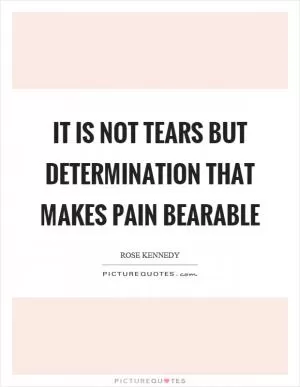 It is not tears but determination that makes pain bearable Picture Quote #1