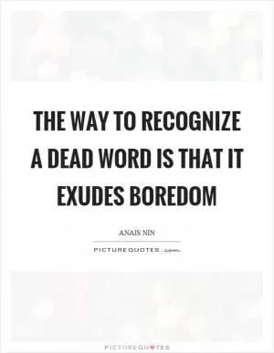 The way to recognize a dead word is that it exudes boredom Picture Quote #1