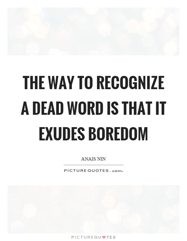 The way to recognize a dead word is that it exudes boredom Picture Quote #1