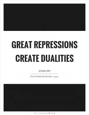 Great repressions create dualities Picture Quote #1