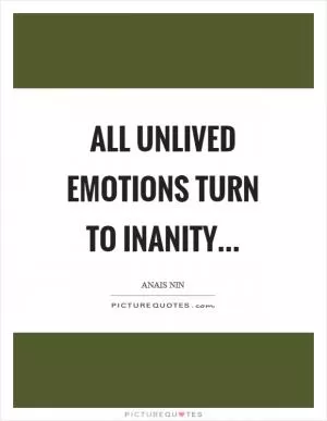 All unlived emotions turn to inanity Picture Quote #1