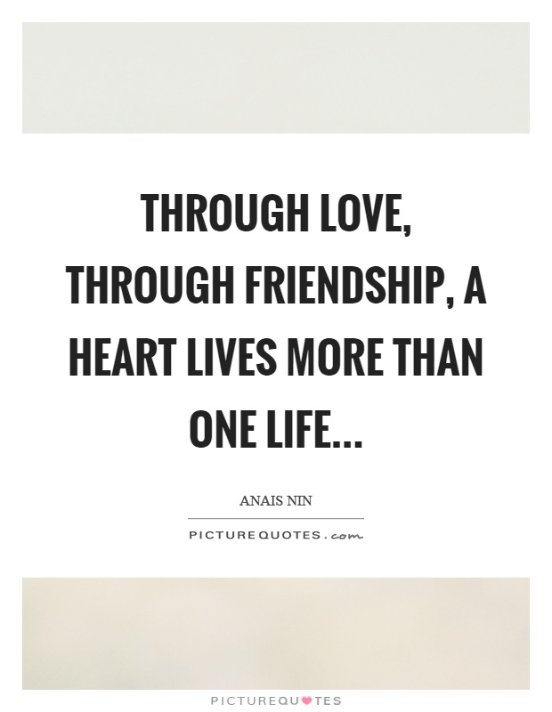 Through love, through friendship, a heart lives more than one life Picture Quote #1