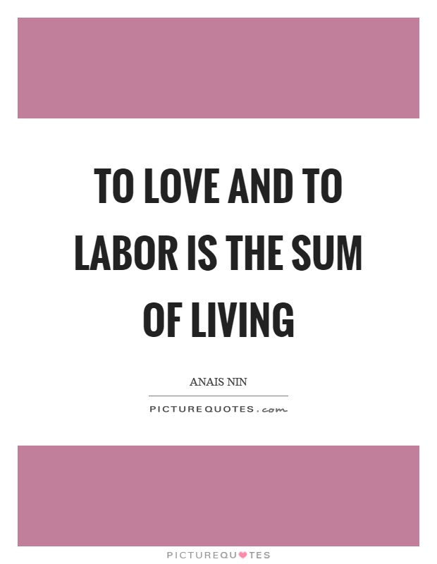 To love and to labor is the sum of living Picture Quote #1