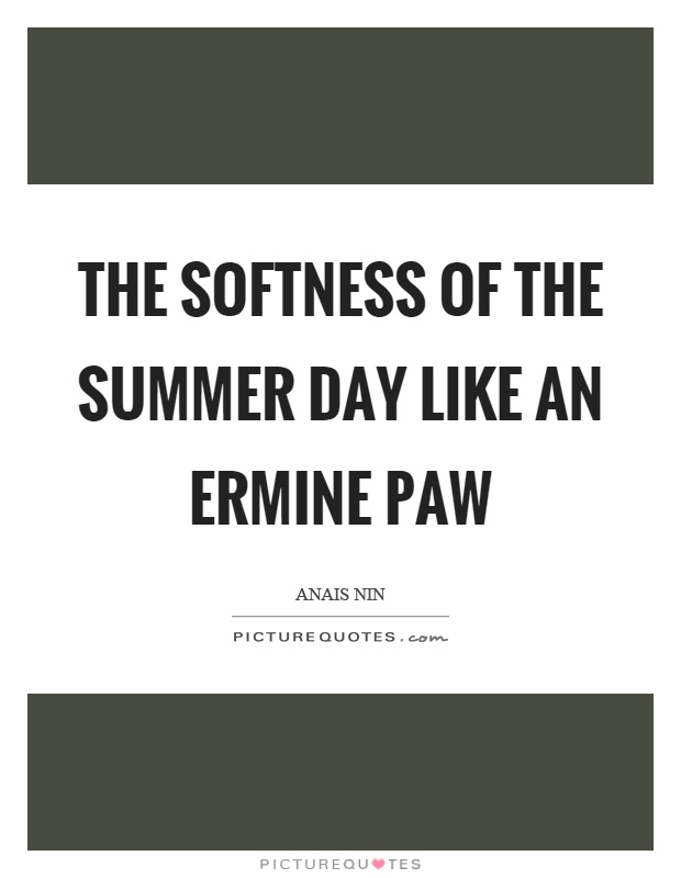 The softness of the summer day like an ermine paw Picture Quote #1