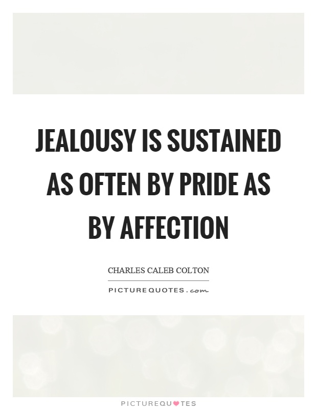 Jealousy is sustained as often by pride as by affection Picture Quote #1