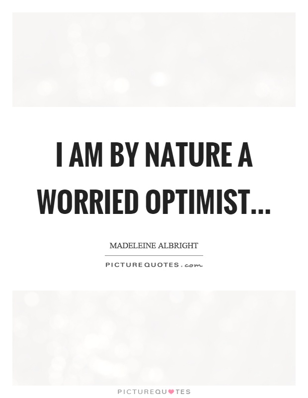 I am by nature a worried optimist Picture Quote #1