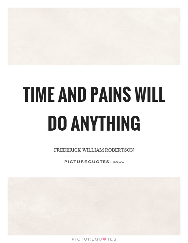 Time and pains will do anything Picture Quote #1