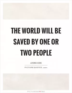 The world will be saved by one or two people Picture Quote #1