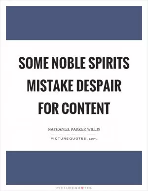 Some noble spirits mistake despair for content Picture Quote #1