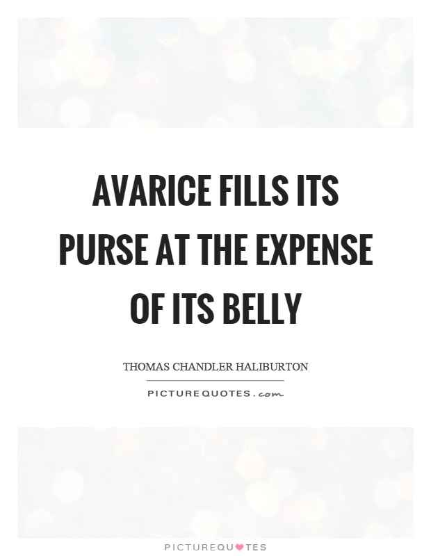 Avarice fills its purse at the expense of its belly Picture Quote #1