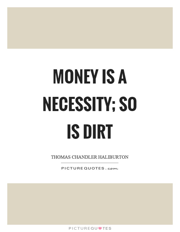 Money is a necessity; so is dirt Picture Quote #1