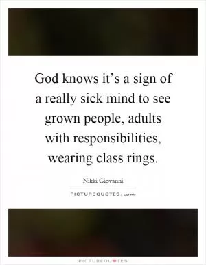 God knows it’s a sign of a really sick mind to see grown people, adults with responsibilities, wearing class rings Picture Quote #1