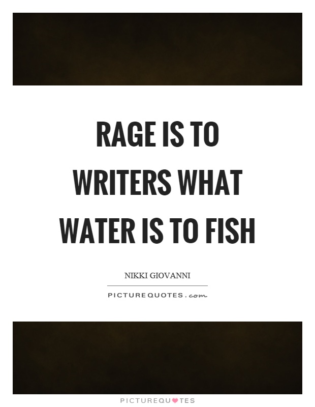 Rage is to writers what water is to fish Picture Quote #1