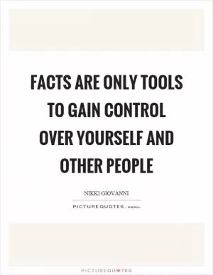 Facts are only tools to gain control over yourself and other people Picture Quote #1