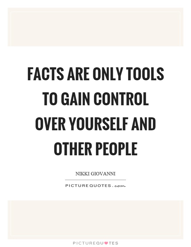 Facts are only tools to gain control over yourself and other people Picture Quote #1
