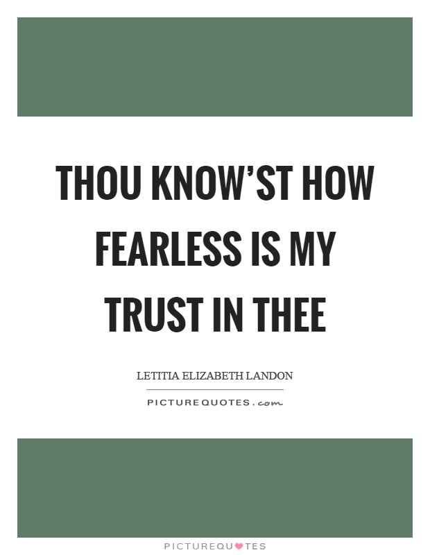 Thou know'st how fearless is my trust in thee Picture Quote #1