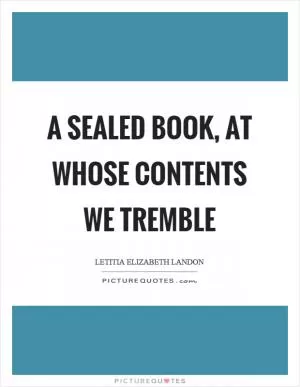 A sealed book, at whose contents we tremble Picture Quote #1