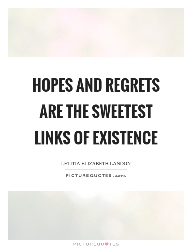 Hopes and regrets are the sweetest links of existence Picture Quote #1