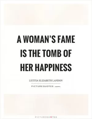 A woman’s fame is the tomb of her happiness Picture Quote #1