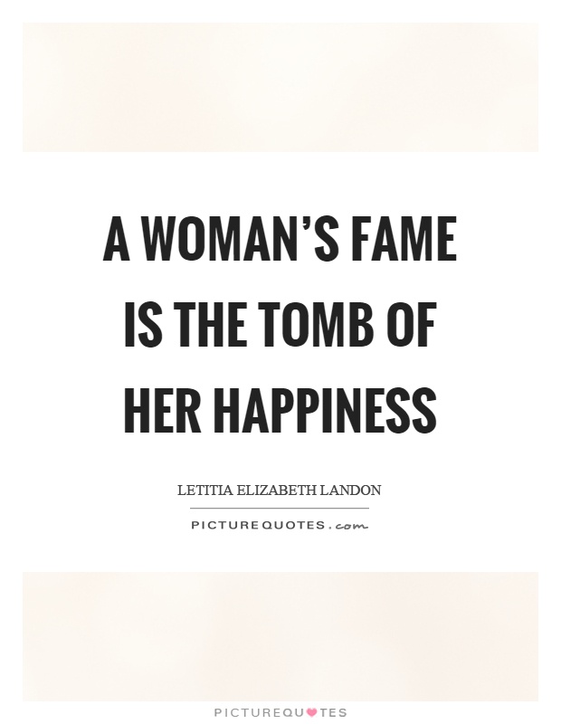A woman's fame is the tomb of her happiness Picture Quote #1