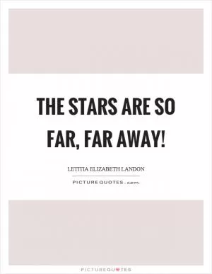 The stars are so far, far away! Picture Quote #1