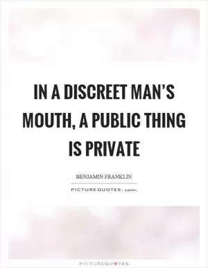 In a discreet man’s mouth, a public thing is private Picture Quote #1