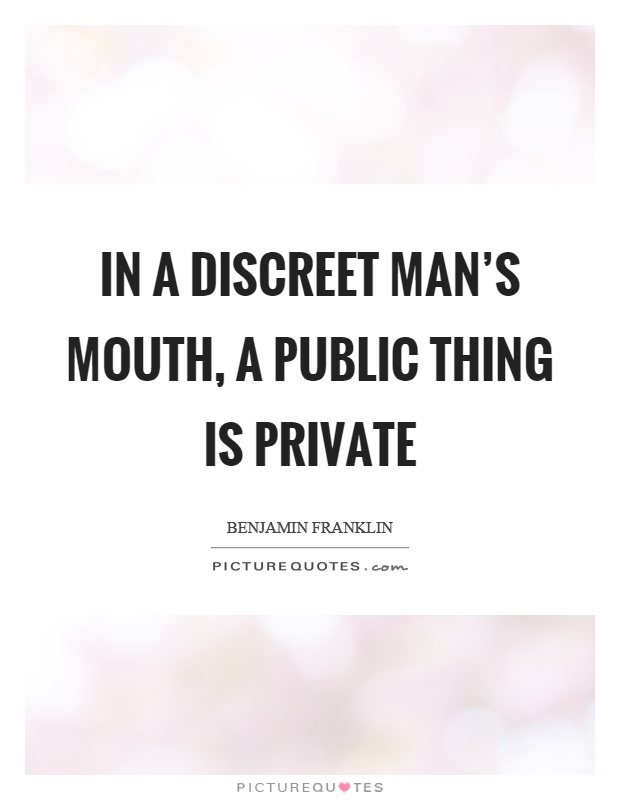 In a discreet man's mouth, a public thing is private Picture Quote #1