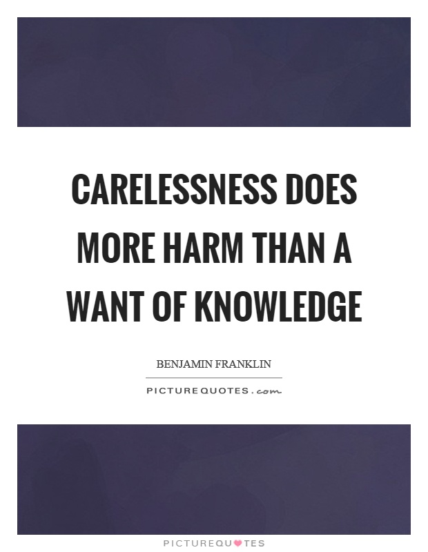 Carelessness does more harm than a want of knowledge Picture Quote #1
