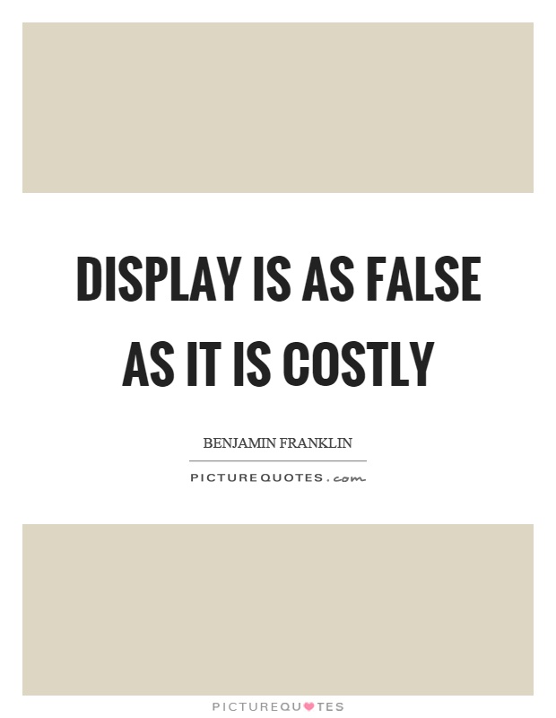 Display is as false as it is costly Picture Quote #1