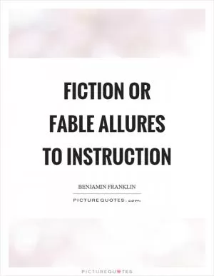 Fiction or fable allures to instruction Picture Quote #1