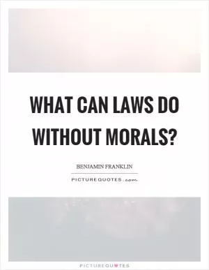 What can laws do without morals? Picture Quote #1