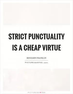 Strict punctuality is a cheap virtue Picture Quote #1