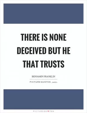 There is none deceived but he that trusts Picture Quote #1