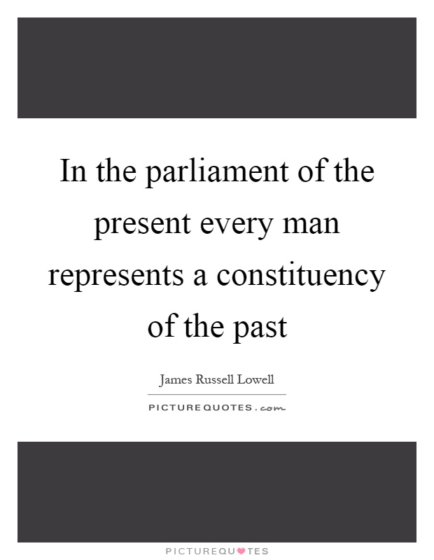 In the parliament of the present every man represents a constituency of the past Picture Quote #1