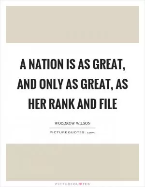 A nation is as great, and only as great, as her rank and file Picture Quote #1