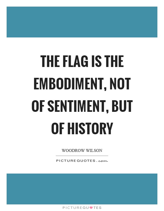 The flag is the embodiment, not of sentiment, but of history Picture Quote #1