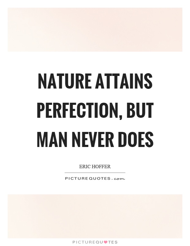 Nature attains perfection, but man never does Picture Quote #1