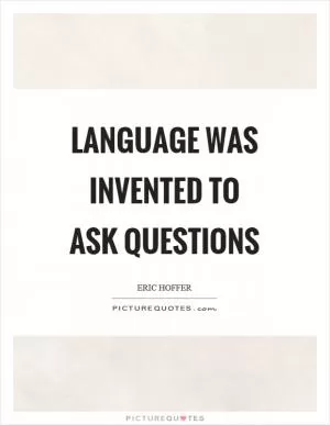 Language was invented to ask questions Picture Quote #1