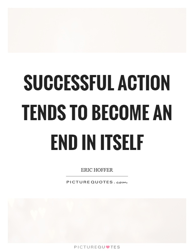 Successful action tends to become an end in itself Picture Quote #1