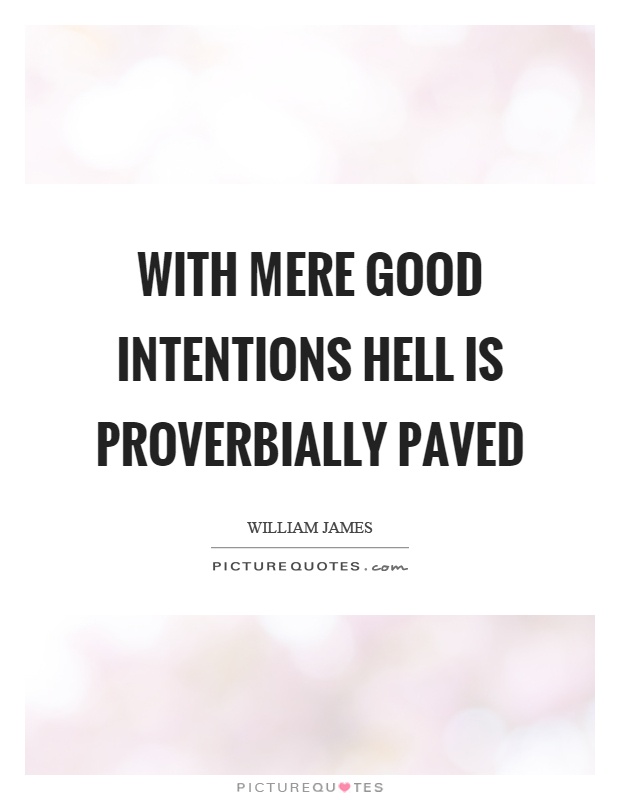 With mere good intentions hell is proverbially paved Picture Quote #1