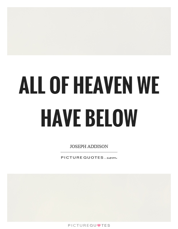 All of heaven we have below Picture Quote #1
