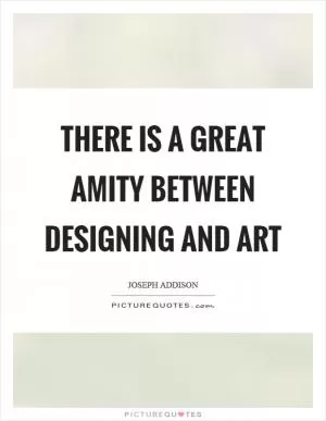 There is a great amity between designing and art Picture Quote #1