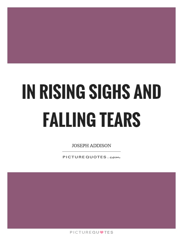 In rising sighs and falling tears Picture Quote #1