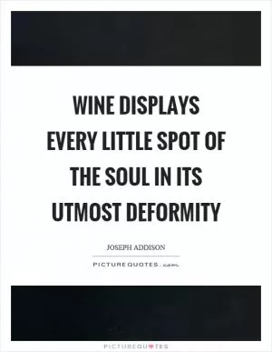Wine displays every little spot of the soul in its utmost deformity Picture Quote #1