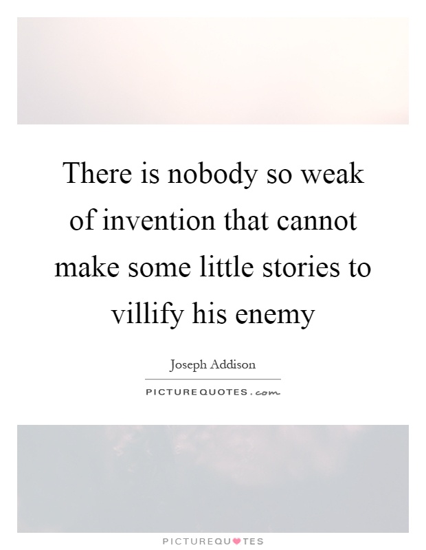 There is nobody so weak of invention that cannot make some little stories to villify his enemy Picture Quote #1