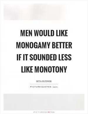 Men would like monogamy better if it sounded less like monotony Picture Quote #1