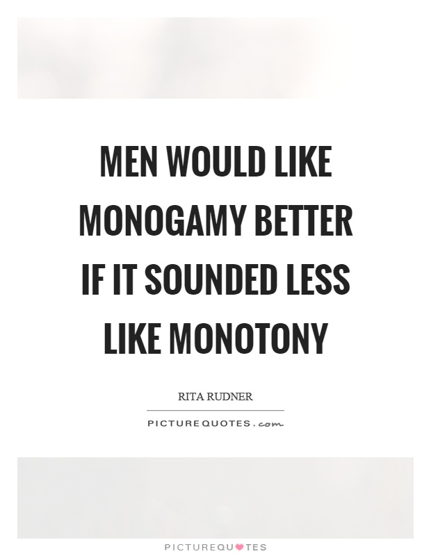 Men would like monogamy better if it sounded less like monotony Picture Quote #1